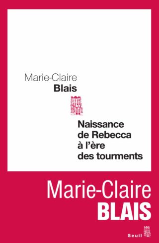 Marie-Claire Blais - Naissance de Rebecca à l’ère des tourments